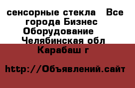 сенсорные стекла - Все города Бизнес » Оборудование   . Челябинская обл.,Карабаш г.